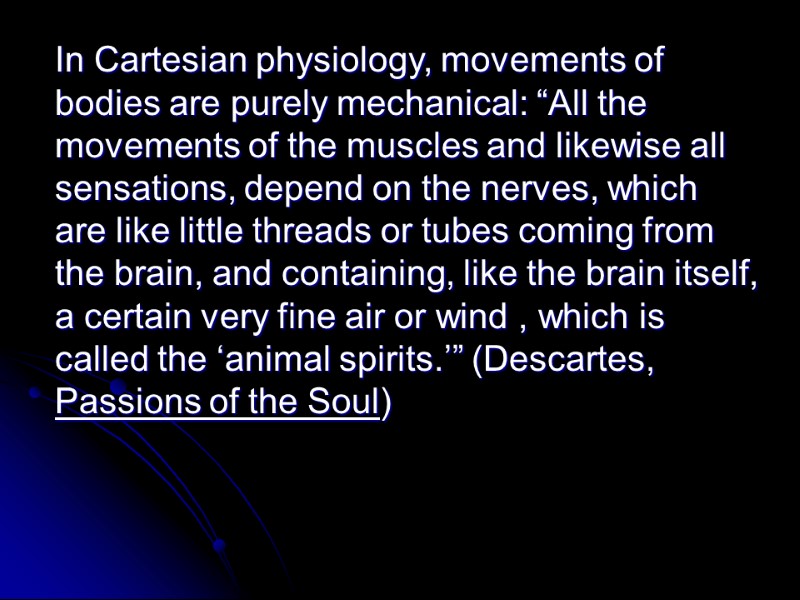 In Cartesian physiology, movements of bodies are purely mechanical: “All the movements of the